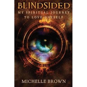 Blindsided: My Spiritual Journey to Love Oneself -- Michelle Brown